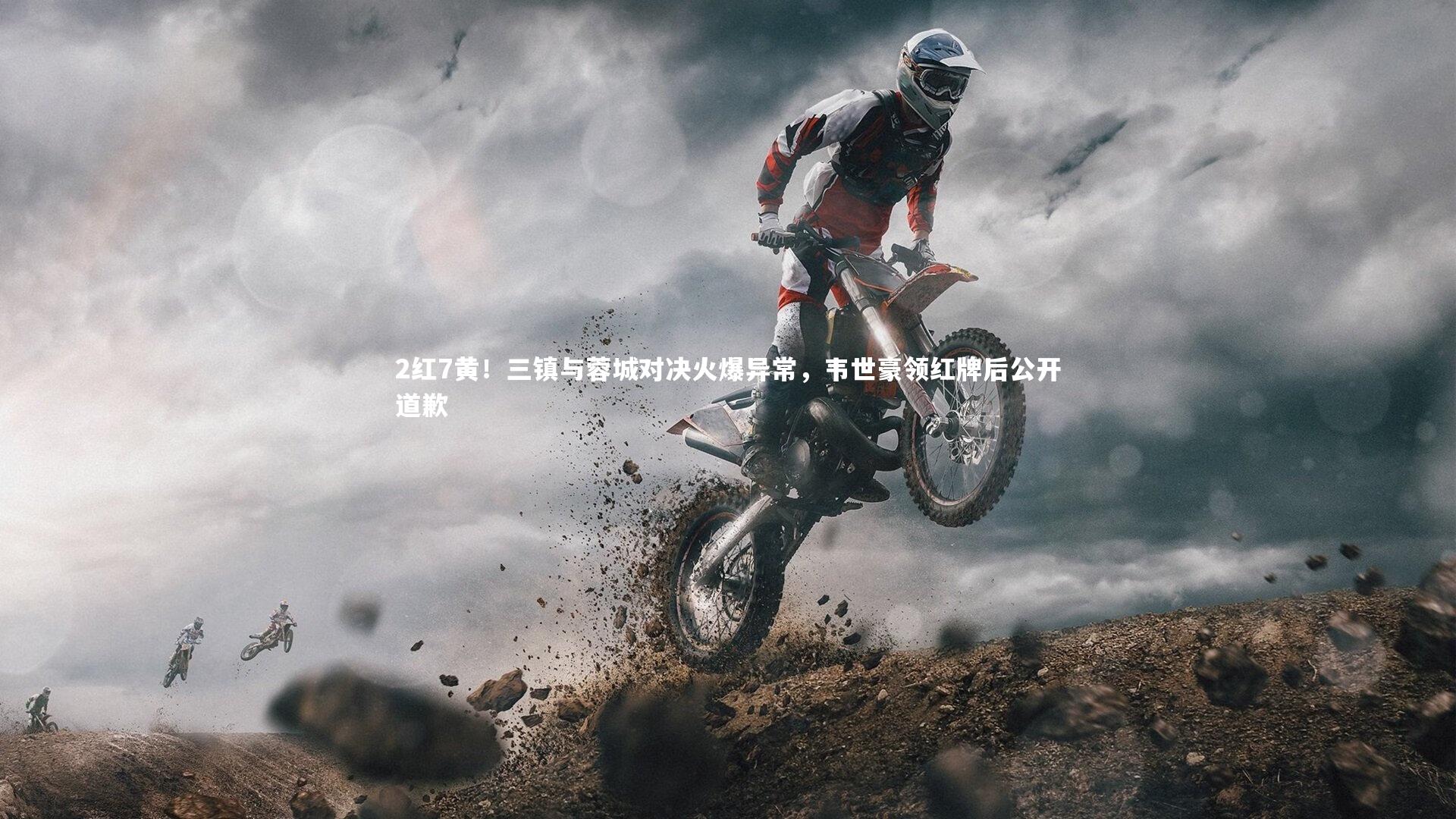 九游体育官网_2红7黄！三镇与蓉城对决火爆异常，韦世豪领红牌后公开道歉