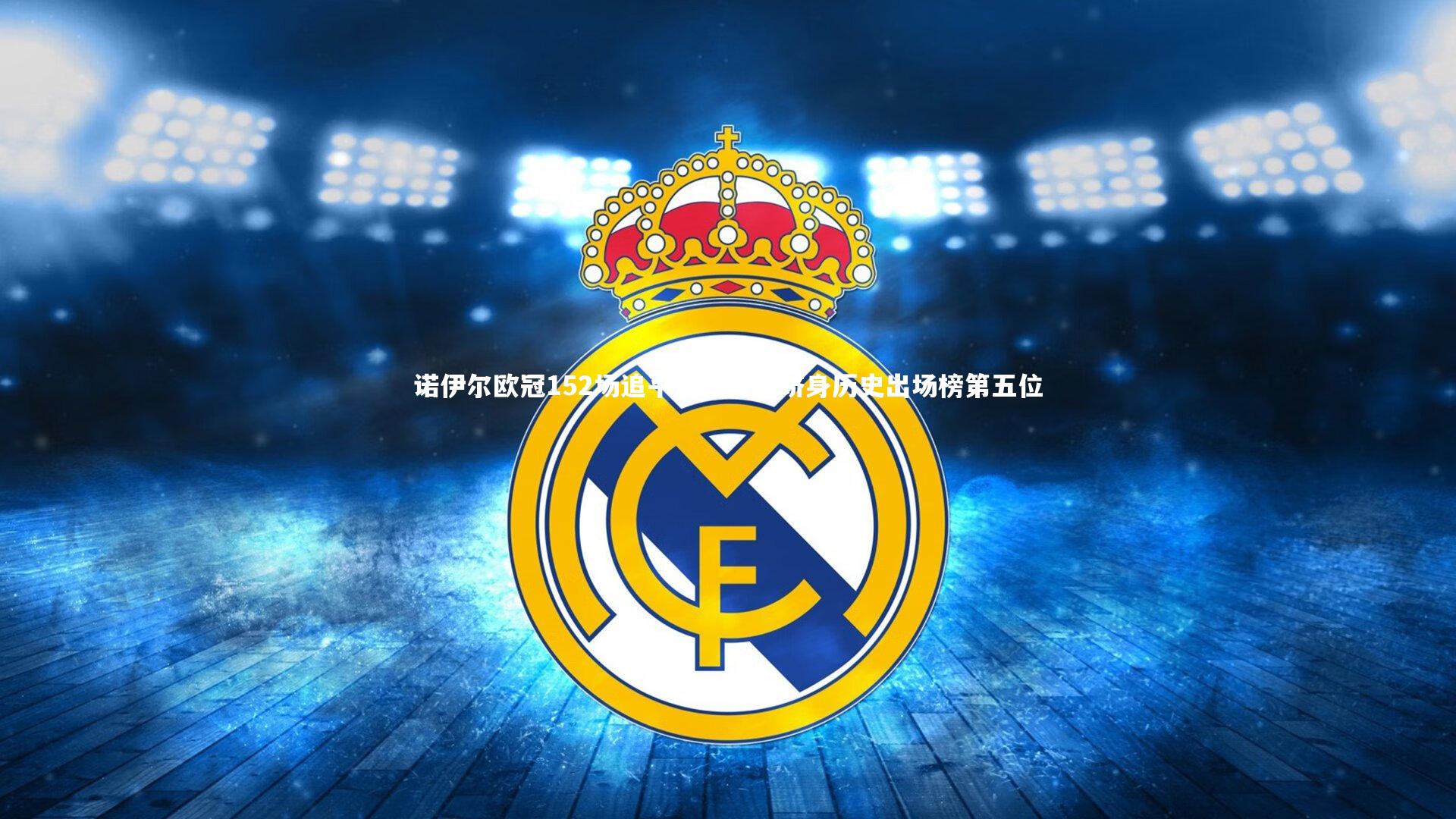 九游体育官方入口：诺伊尔欧冠152场追平本泽马，跻身历史出场榜第五位
